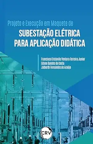 Projeto e execução em maquete de subestação elétrica para aplicação didática – Francisco Cristovão Ventura Ferreira Junior