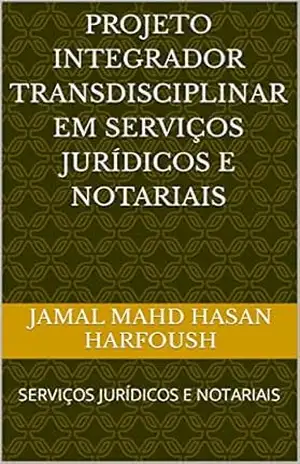 PROJETO INTEGRADOR TRANSDISCIPLINAR EM SERVIÇOS JURÍDICOS E NOTARIAIS: SERVIÇOS JURÍDICOS E NOTARIAIS – JAMAL MAHD HASAN HARFOUSH