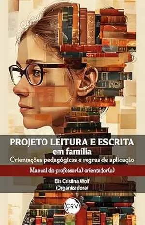 Projeto leitura e escrita em família: Orientações pedagógicas e regras de aplicação – manual do professor(a) orientador(a) – Elis Cristina Wolf