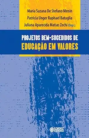 Projetos bem–sucedidos de educação em valores: Relatos de escolas públicas brasileiras – Maria Suzana de Stefano Menin