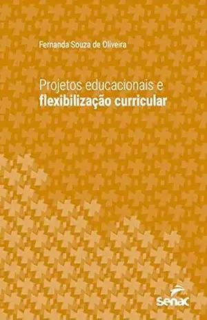 Projetos educacionais e flexibilização curricular (Série Universitária) – Fernanda Souza de Oliveira