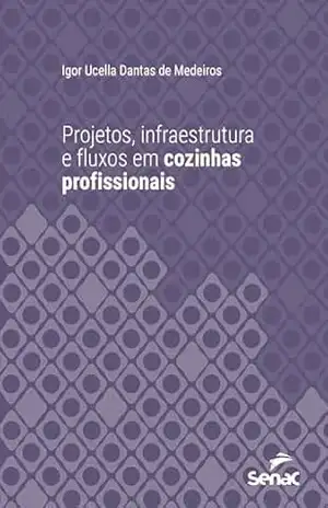 Projetos, infraestrutura e fluxos em cozinhas profissionais (Série Universitária) – Igor Ucella Dantas de Medeiros