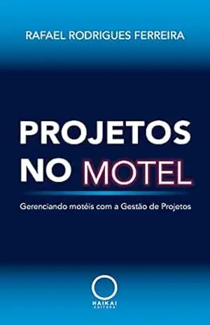 Projetos no motel: Gerenciando motéis com a Gestão de Projetos - Rafael Rodrigues Ferreira