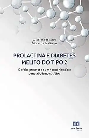 Prolactina e Diabetes Melito do tipo 2: o efeito protetor de um hormônio sobre o metabolismo glicídico - Lucas Faria de Castro