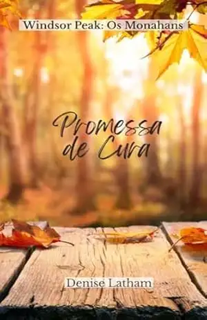 Promessa de Cura: Um romance emocionante sobre amor, cura e segundas chances (Série Windsor Peak: Os Monahan Promessa de Cura Livro 1) – Denise Latham
