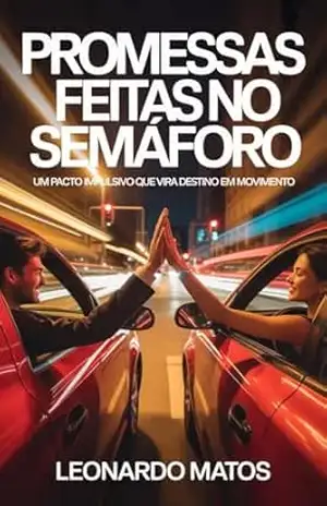 Promessas Feitas no Semáforo: um pacto impulsivo que vira destino em movimento - Leonardo Matos