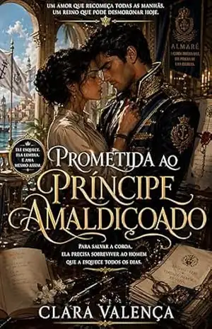 Prometida ao Príncipe Amaldiçoado: Para Salvar a Coroa, Ela Precisa Sobreviver ao Homem que a Esquece Todos os Dias - Clara Valença