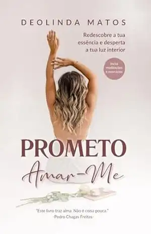 Prometo Amar–me: Redescobre a tua essência e desperta a tua luz interior – Deolinda Matos