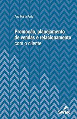 Promoção, planejamento de vendas e relacionamento com o cliente (Série Universitária) – Ana Maria Faria