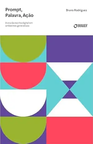 Prompt, Palavra, Ação: A escrita digital em ambientes generativos – Bruno Rodrigues