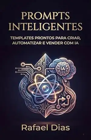 Prompts Inteligentes: Templates prontos para criar, automatizar e vender com IA – Rafael Dias