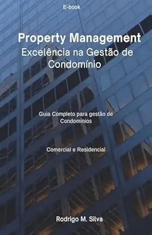 Property Management Excelência na Gestão de Condomínio Guia Completo para gestão de Condomínios: Recurso indispensável para quem busca aprimorar a gestão de propriedades condominiais. – Rodrigo M Silva