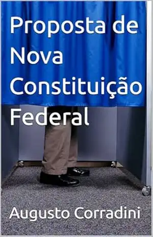 Proposta de Nova Constituição Federal – Augusto  Corradini