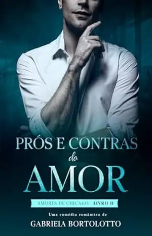 Prós e Contras do Amor (Amores de Chicago Livro 2) – Gabriela Bortolotto