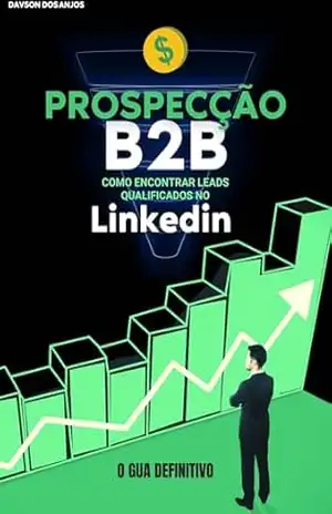 Prospecção B2B – Como Encontrar Leads Qualificados No Linkedin: O Guia Definitivo (Linkedin para Vendas B2B Livro 1) – Davson dos Anjos