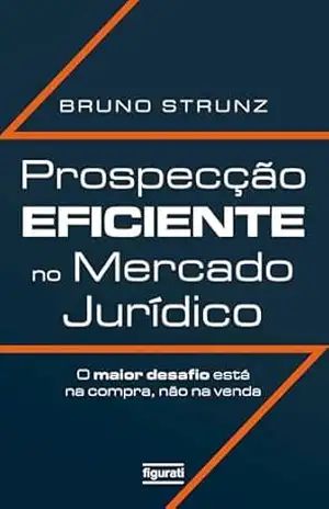 Prospecção eficiente no mercado jurídico: o maior desafio está na compra, não na venda - BRUNO STRUNZ