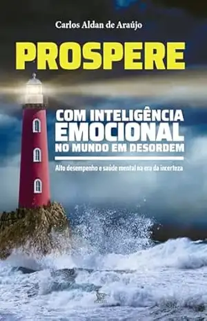 Prospere com inteligência emocional no mundo em desordem – Carlos Aldan de Araújo