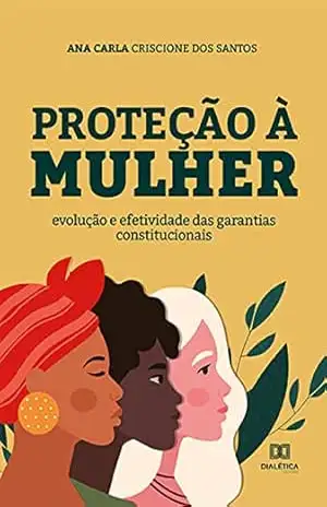 Proteção à mulher: evolução e efetividade das garantias constitucionais – Ana Carla Criscione dos Santos