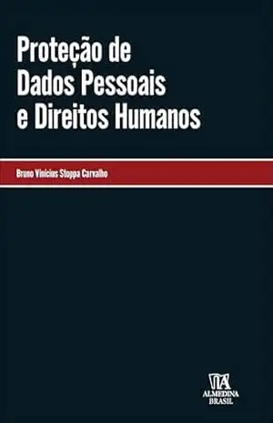 Proteção de dados pessoais e direitos humanos (Coleção monografias) - Bruno Vinícius Stoppa Carvalho