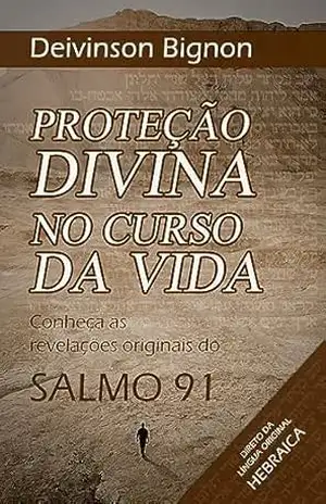 Proteção divina no curso da vida: Revelações originais do Salmo 91 – Deivinson Bignon