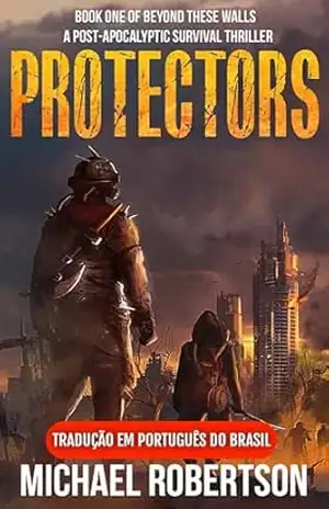 Protectors – Book One of Beyond These Walls (Tradução em Português do Brasil): A Post–apocalyptic Survival Thriller – Michael Robertson