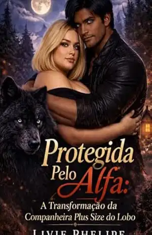 Protegida Pelo Alfa: A Transformação da Companheira Plus Size do Lobo (Matilha Darkmere Livro 9) – Livie  Phelipe