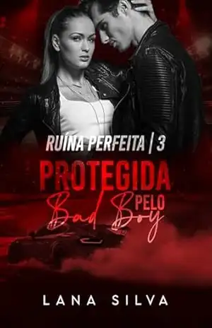 Protegida Pelo BadBoy (Trilogia Ruína Perfeita Livro 3) – Lana Silva