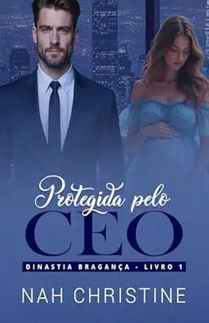 Protegida pelo CEO (Dinastia Bragança – Livro 1) - Nah Christine
