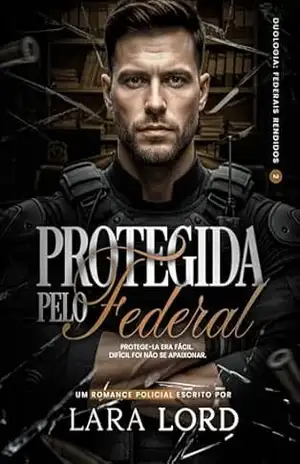Protegida pelo Federal: Duologia: Federais Rendidos (Livro único) – Lara Lord