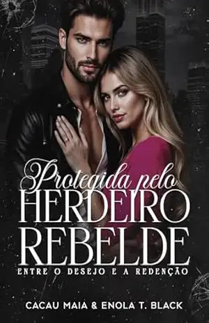 Protegida pelo Herdeiro Rebelde: Entre o Desejo e a Redenção (Justiça e Paixão Livro 2) – Cacau Maia