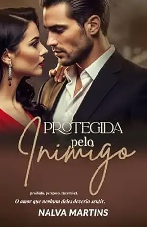PROTEGIDA PELO INIMIGO: Proibido. Perigoso. Inevitável. Um amor que nenhum deles deveria sentir. – Nalva Martins