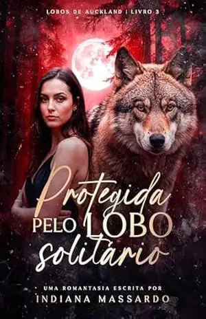 PROTEGIDA PELO LOBO SOLITÁRIO (Lobos de Auckland Livro 3) – indiana massardo