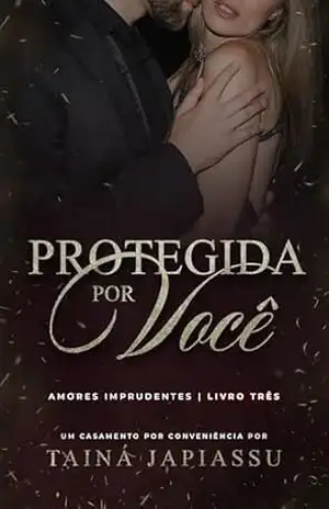 Protegida por você (Amores Imprudentes Livro 3) – Tainá Japiassu