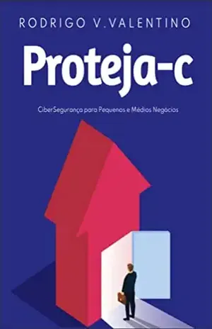 Proteja–C: Cibersegurança para Pequenos e Médios Negócios - Rodrigo V. Valentino