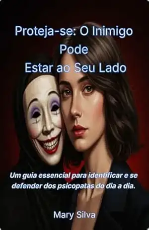 Proteja–se: O Inimigo Pode Estar ao Seu Lado: Um guia essencial para identificar e se defender dos psicopatas do dia a dia. Inspirado nas obras da Dra. Ana Beatriz Barbosa. – Mary Silva