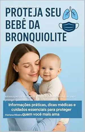 Proteja seu Bebê da Bronquiolite: Informações práticas, dicas médicas e cuidados essenciais para proteger quem você mais ama – Mariana  Ribeiro