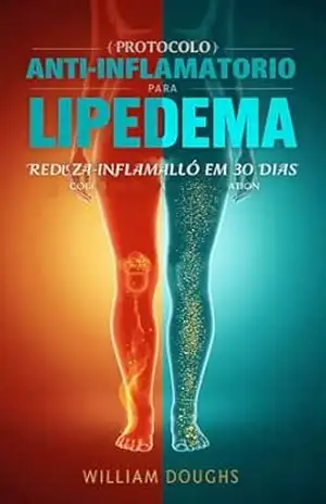 Protocolo Anti–Inflamatório para Lipedema: O Método Definitivo para Reduzir a Inflamação e Recuperar sua Mobilidade em 30 Dias – William Douglas