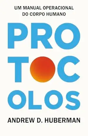 Protocolos: Um manual operacional do corpo humano – Andrew Huberman