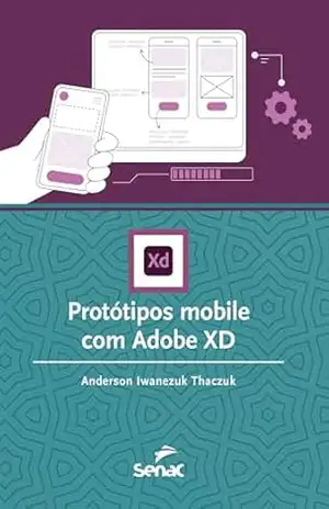 Protótipos mobile com Adobe XD (Série Informática) - Anderson Iwanezuk Thaczuk