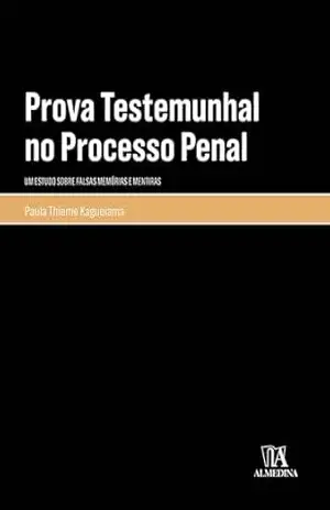 Prova Testemunhal no Processo Penal: Um estudo sobre falsas memórias e mentiras (Monografias) - Paula Thieme Kagueiama