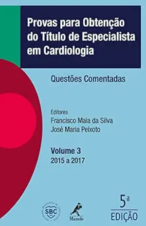 Provas para obtenção do título de especialista em cardiologia: questões comentadas 2015 a 2017, volume 3 – Francisco Maia da Silva