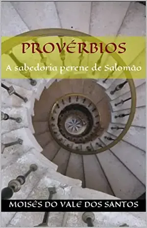 Provérbios: A sabedoria perene de Salomão - Moisés  do Vale dos Santos