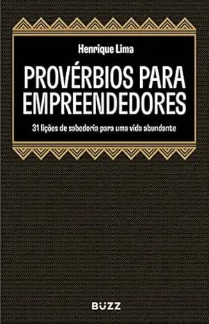 Provérbios para empreendedores: 31 lições de sabedoria para uma vida abundante – Henrique Lima