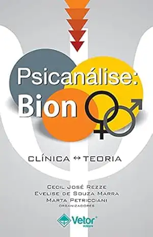 Psicanálise: Bion: Clínica ↔ Teoria – Cecil José Rezze