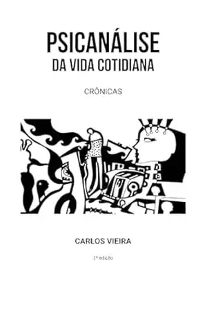 Psicanálise da vida cotidiana: Crônicas – Carlos Vieira