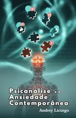 Psicanálise e a Ansiedade Contemporânea: Livro sobre psicanálise para leigos e iniciantes (Psicanálise Fácil) - Andrey  Licurgo