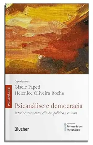 Psicanálise e democracia: interlocuções entre clínica, política e cultura (Formação em psicanálise) – Gisele Papeti