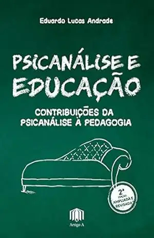 Psicanálise e Educação: Contribuições da Psicanálise à Pedagogia – Eduardo Lucas Andrade