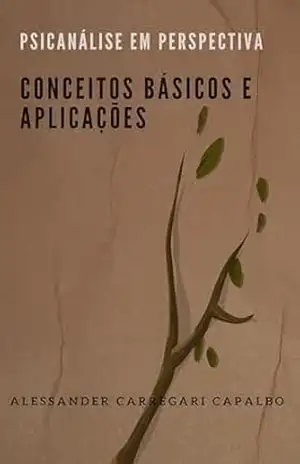 Psicanálise em Perspectiva: Conceitos Básicos e Aplicações – Alessander Carregari  Capalbo