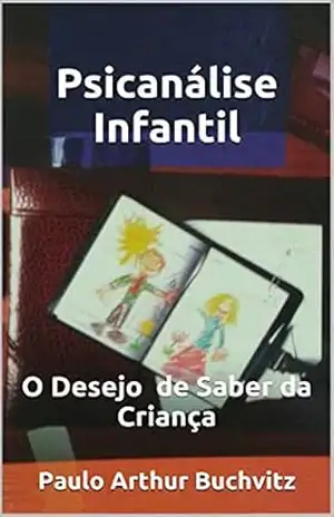PSICANÁLISE INFANTIL: O Desejo de Saber da Criança – Paulo Arthur Buchvitz
